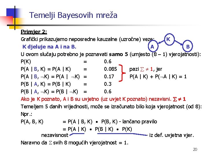 Temelji Bayesovih mreža Primjer 2: Grafički prikazujemo neposredne kauzalne (uzročne) veze: K K djeluje