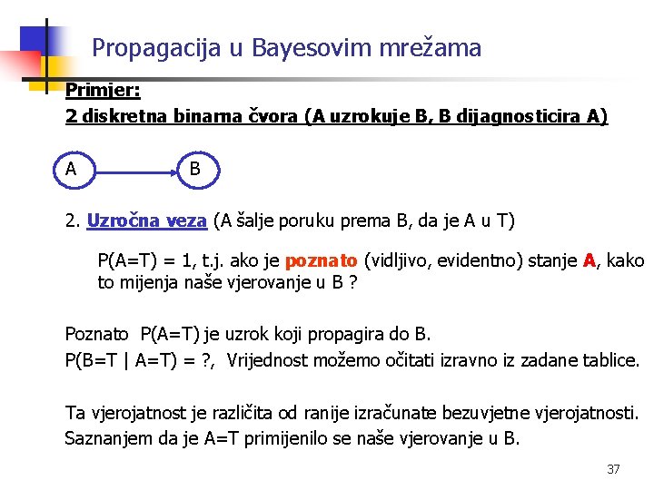 Propagacija u Bayesovim mrežama Primjer: 2 diskretna binarna čvora (A uzrokuje B, B dijagnosticira