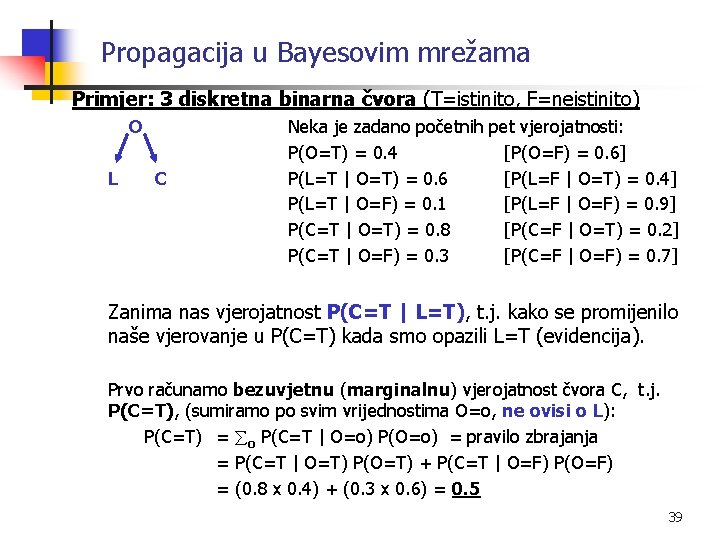 Propagacija u Bayesovim mrežama Primjer: 3 diskretna binarna čvora (T=istinito, F=neistinito) O L C