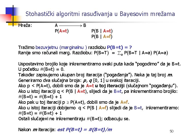 Stohastički algoritmi rasuđivanja u Bayesovim mrežama Mreža: A B P(A=t) P(B | A=f) Tražimo