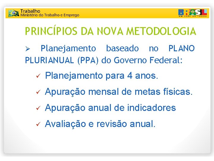 PRINCÍPIOS DA NOVA METODOLOGIA Planejamento baseado no PLANO PLURIANUAL (PPA) do Governo Federal: Ø