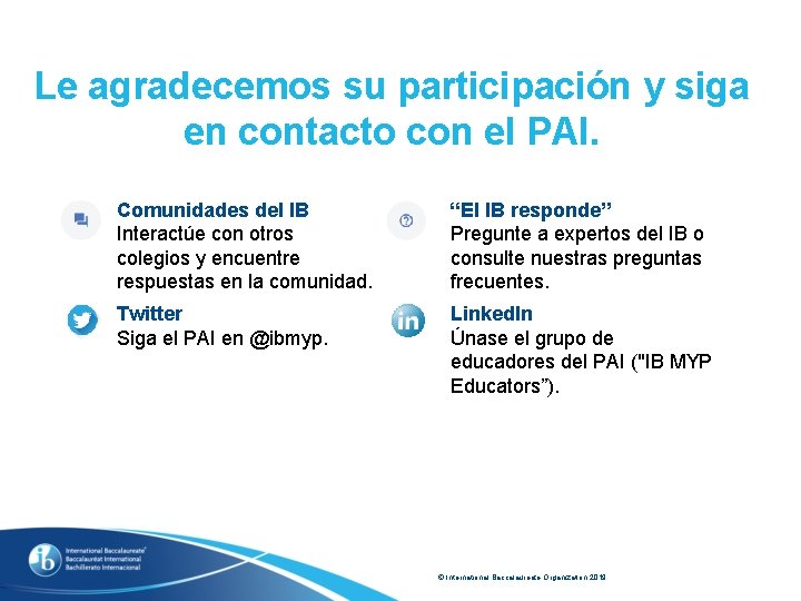 Le agradecemos su participación y siga en contacto con el PAI. Comunidades del IB Le agradecemos su participación y siga en contacto con el PAI. Comunidades del IB