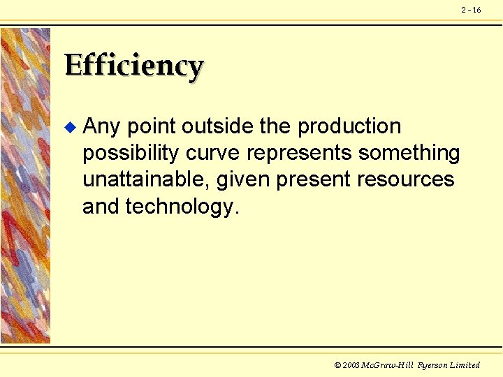 2 - 16 Efficiency u Any point outside the production possibility curve represents something