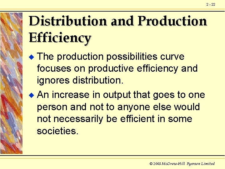 2 - 22 Distribution and Production Efficiency The production possibilities curve focuses on productive