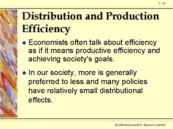 2 - 23 Distribution and Production Efficiency u Economists often talk about efficiency as