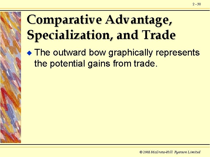 2 - 30 Comparative Advantage, Specialization, and Trade u The outward bow graphically represents