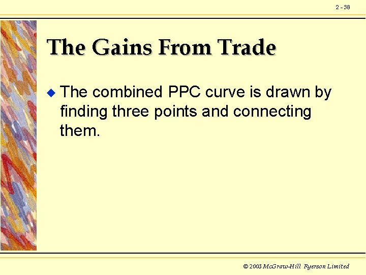 2 - 38 The Gains From Trade u The combined PPC curve is drawn