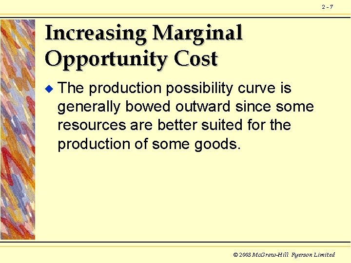 2 -7 Increasing Marginal Opportunity Cost u The production possibility curve is generally bowed