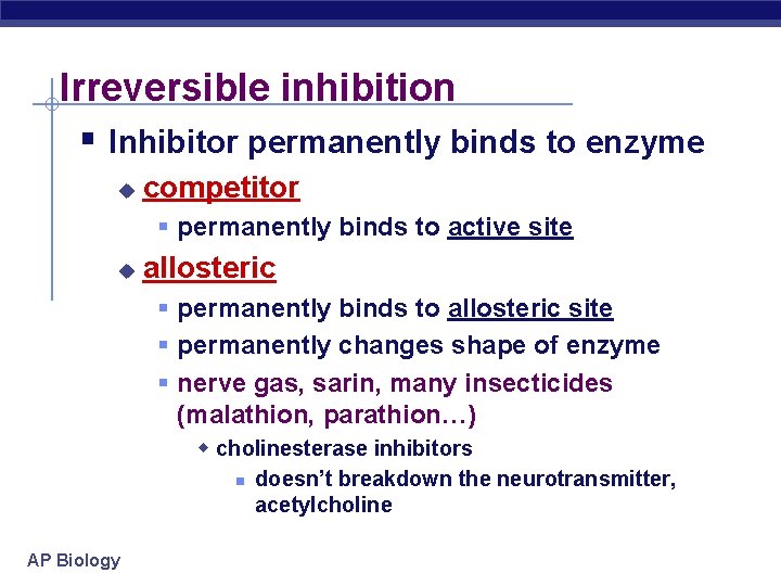 Irreversible inhibition § Inhibitor permanently binds to enzyme u competitor § permanently binds to