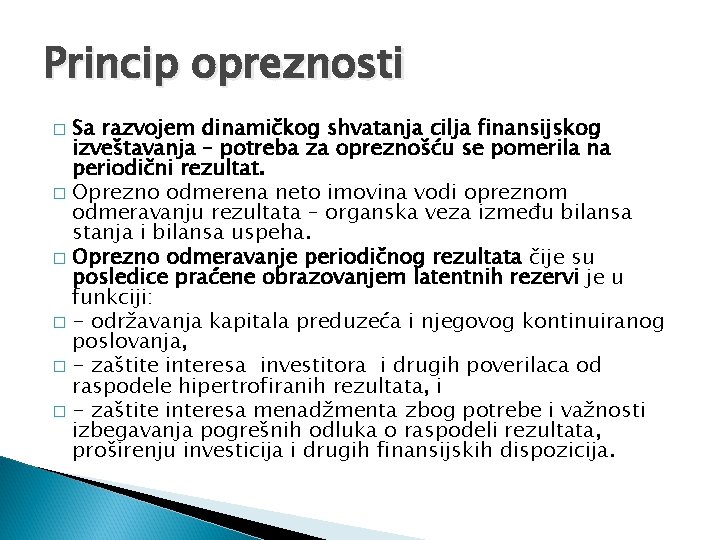 Princip opreznosti Sa razvojem dinamičkog shvatanja cilja finansijskog izveštavanja – potreba za opreznošću se