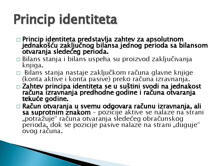 Princip identiteta predstavlja zahtev za apsolutnom jednakošću zaključnog bilansa jednog perioda sa bilansom otvaranja