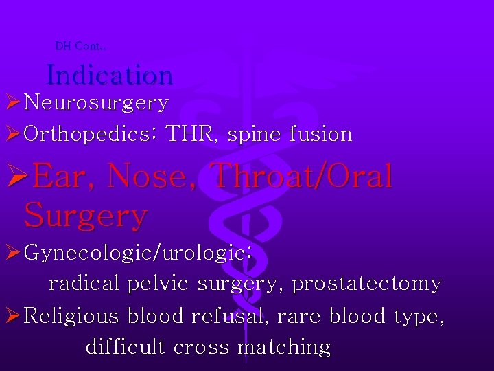 DH Cont. . Indication Ø Neurosurgery Ø Orthopedics: THR, spine fusion ØEar, Nose, Throat/Oral