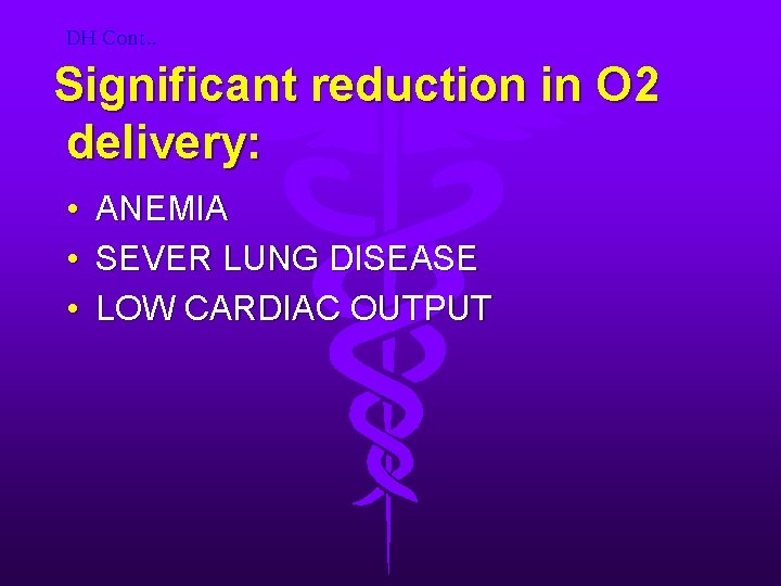 DH Cont. . Significant reduction in O 2 delivery: • • • ANEMIA SEVER