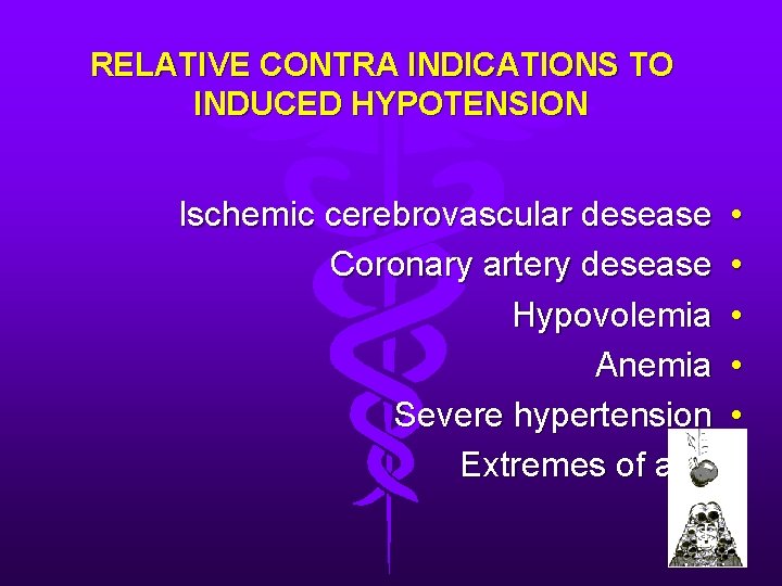 RELATIVE CONTRA INDICATIONS TO INDUCED HYPOTENSION Ischemic cerebrovascular desease Coronary artery desease Hypovolemia Anemia