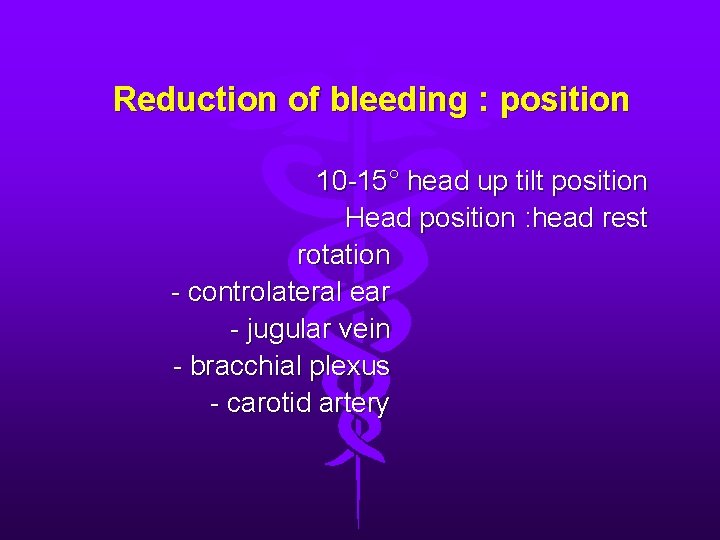 Reduction of bleeding : position 10 -15° head up tilt position Head position :