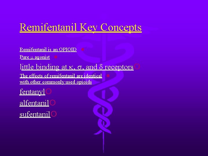 Remifentanil Key Concepts Remifentanil is an OPIOID l Pure m agonist l little binding