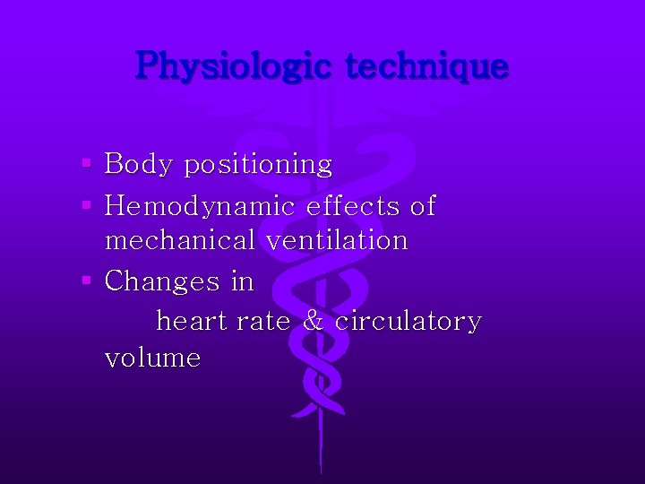 Physiologic technique § Body positioning § Hemodynamic effects of mechanical ventilation § Changes in