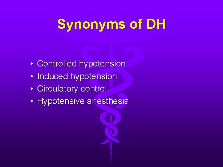 Synonyms of DH • • Controlled hypotension Induced hypotension Circulatory control Hypotensive anesthesia 