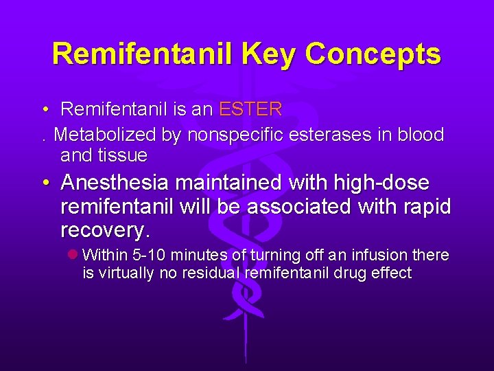 Remifentanil Key Concepts • Remifentanil is an ESTER. Metabolized by nonspecific esterases in blood