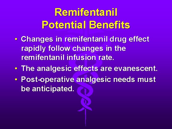 Remifentanil Potential Benefits • Changes in remifentanil drug effect rapidly follow changes in the