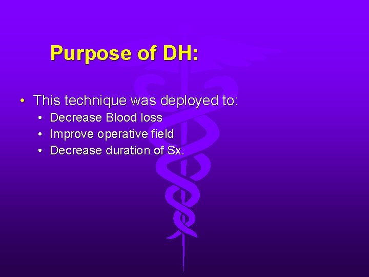 Purpose of DH: • This technique was deployed to: • Decrease Blood loss •