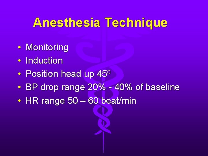 Anesthesia Technique • • • Monitoring Induction Position head up 450 BP drop range