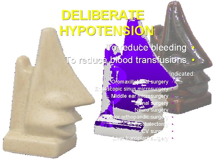 DELIBERATE HYPOTENSION To reduce bleeding • To reduce blood transfusions • Indicated: Oromaxillofacial surgery