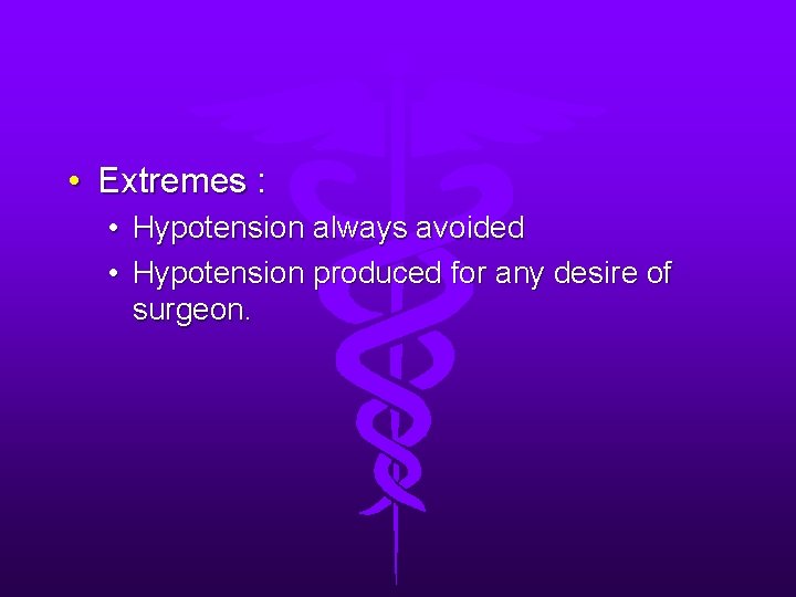  • Extremes : • • Hypotension always avoided Hypotension produced for any desire