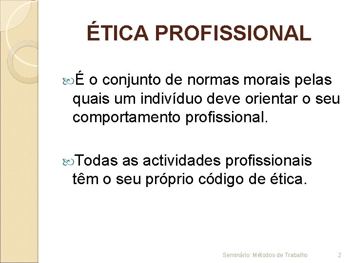 ÉTICA PROFISSIONAL É o conjunto de normas morais pelas quais um indivíduo deve orientar