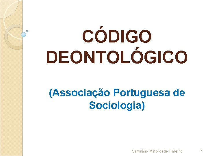 CÓDIGO DEONTOLÓGICO (Associação Portuguesa de Sociologia) Seminário: Métodos de Trabalho 7 