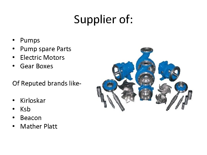 Supplier of: • • Pumps Pump spare Parts Electric Motors Gear Boxes Of Reputed