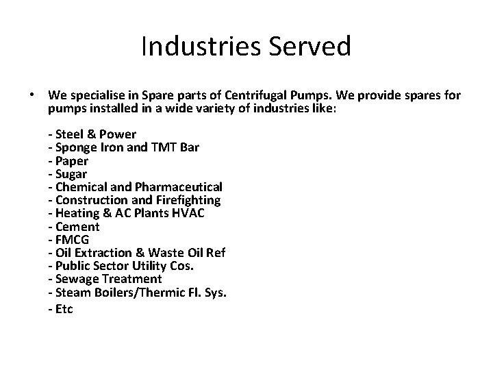 Industries Served • We specialise in Spare parts of Centrifugal Pumps. We provide spares