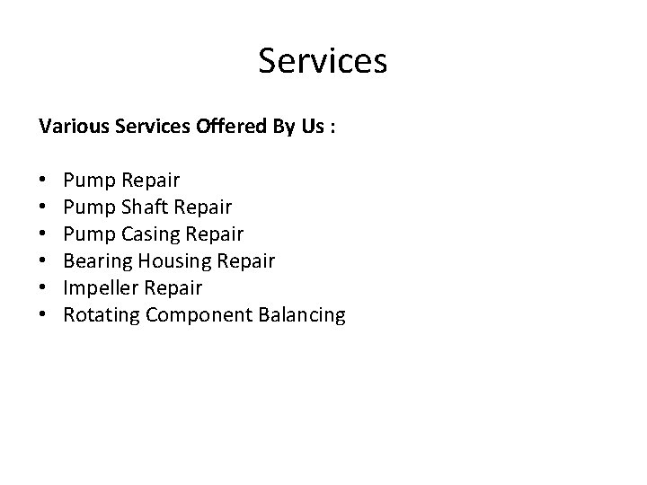 Services Various Services Offered By Us : • • • Pump Repair Pump Shaft