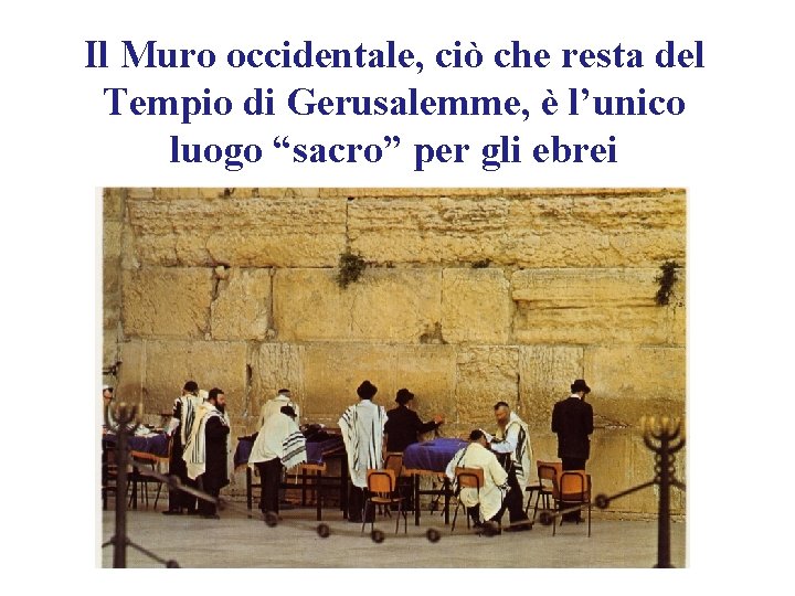 Il Muro occidentale, ciò che resta del Tempio di Gerusalemme, è l’unico luogo “sacro”