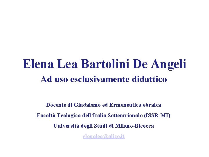 Elena Lea Bartolini De Angeli Ad uso esclusivamente didattico Docente di Giudaismo ed Ermeneutica