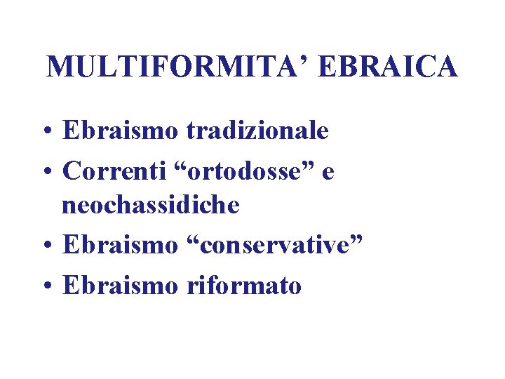 MULTIFORMITA’ EBRAICA • Ebraismo tradizionale • Correnti “ortodosse” e neochassidiche • Ebraismo “conservative” •