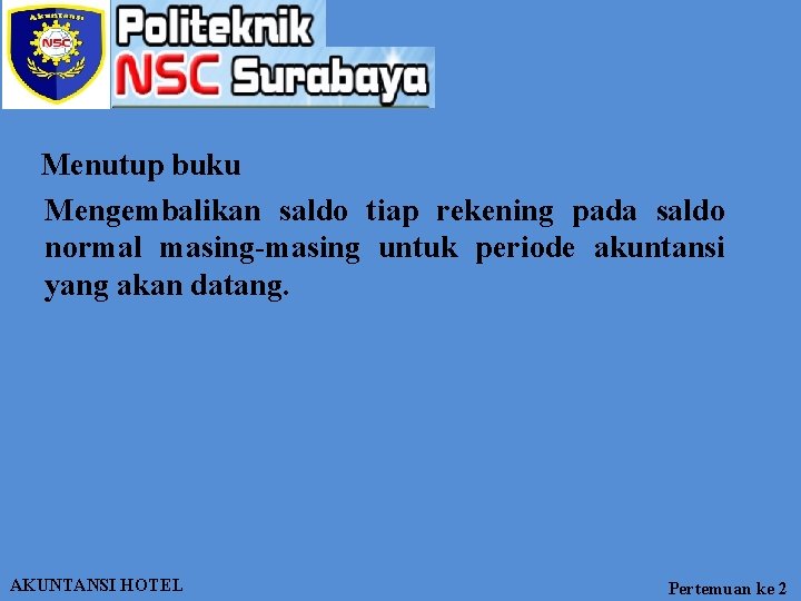 Menutup buku Mengembalikan saldo tiap rekening pada saldo normal masing-masing untuk periode akuntansi yang