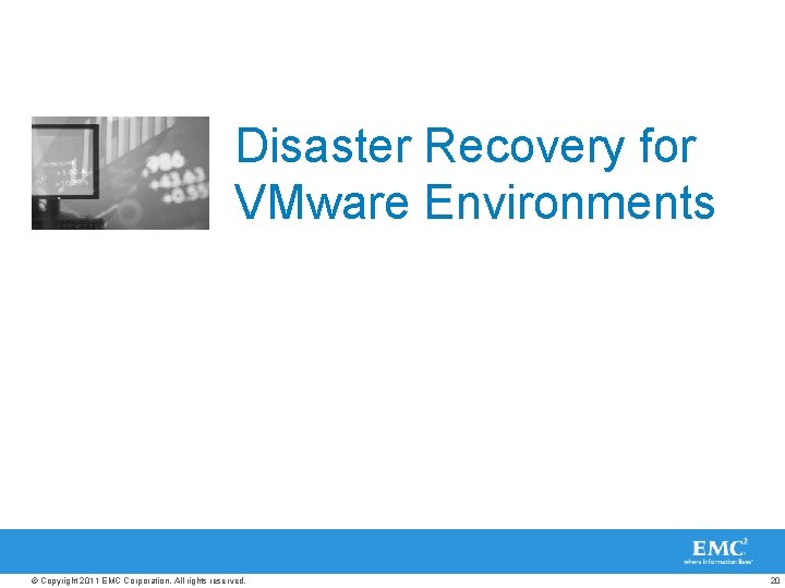 Disaster Recovery for VMware Environments © Copyright 2011 EMC Corporation. All rights reserved. 20