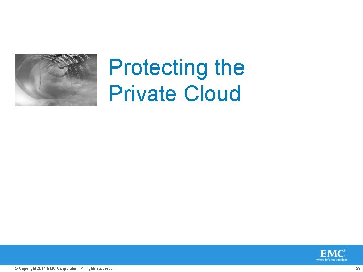Protecting the Private Cloud © Copyright 2011 EMC Corporation. All rights reserved. 23 