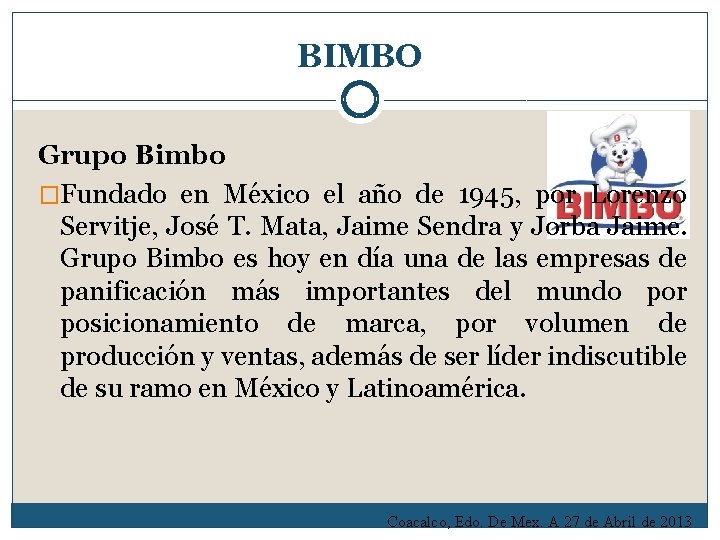 BIMBO Grupo Bimbo �Fundado en México el año de 1945, por Lorenzo Servitje, José