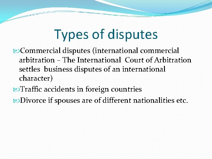 Types of disputes Commercial disputes (international commercial arbitration – The International Court of Arbitration