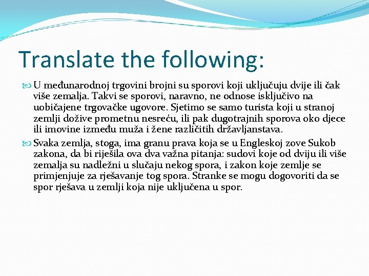 Translate the following: U međunarodnoj trgovini brojni su sporovi koji uključuju dvije ili čak