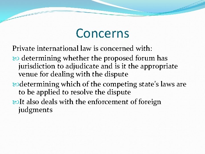 Concerns Private international law is concerned with: determining whether the proposed forum has jurisdiction