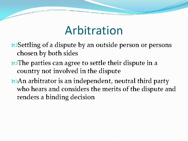 Arbitration Settling of a dispute by an outside person or persons chosen by both