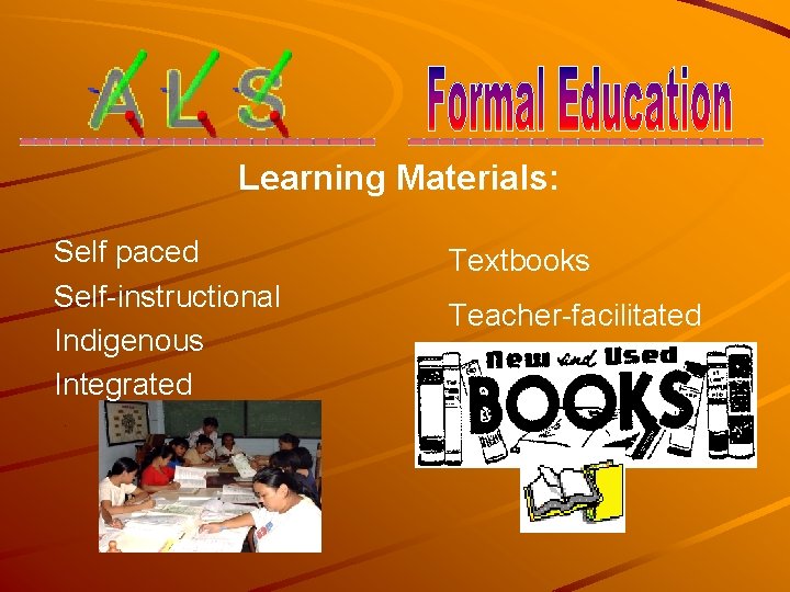 Learning Materials: Self paced Self-instructional Indigenous Integrated Textbooks Teacher-facilitated 