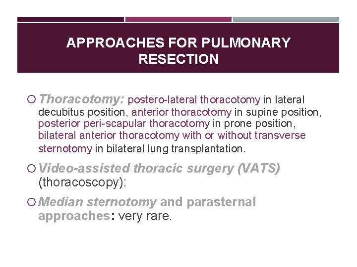 APPROACHES FOR PULMONARY RESECTION Thoracotomy: postero-lateral thoracotomy in lateral decubitus position, anterior thoracotomy in