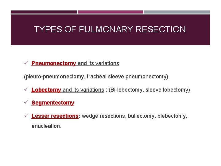 TYPES OF PULMONARY RESECTION ü Pneumonectomy and its variations: (pleuro-pneumonectomy, tracheal sleeve pneumonectomy). ü