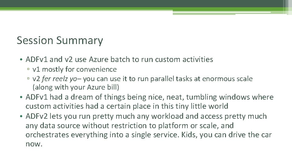 Session Summary • ADFv 1 and v 2 use Azure batch to run custom