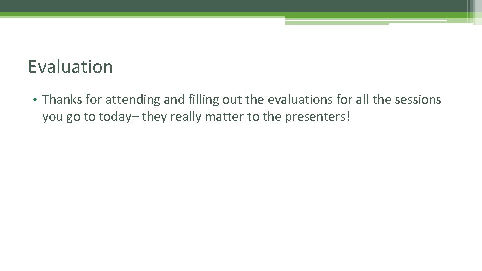 Evaluation • Thanks for attending and filling out the evaluations for all the sessions