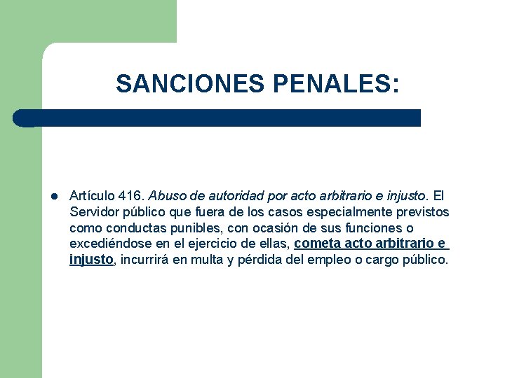 SANCIONES PENALES: Artículo 416. Abuso de autoridad por acto arbitrario e injusto. El Servidor